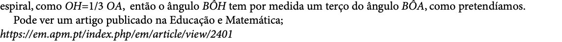 espiral, como OH=1/3 OA, então o ângulo BÔH tem por medida um terço do ângulo BÔA, como pretendíamos. Pode ver um artigo publicado na Educação e Matemática; https://em.apm.pt/index.php/em/article/view/2401